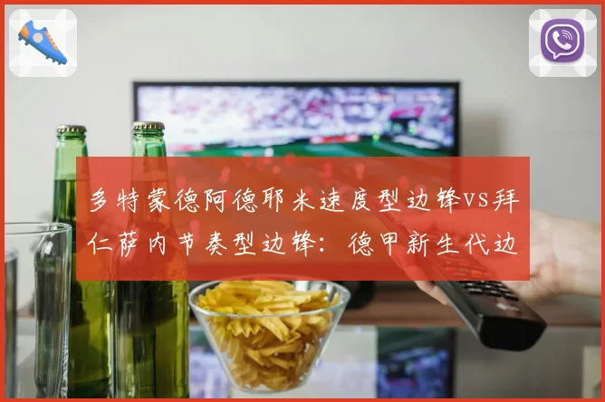 多特蒙德阿德耶米速度型边锋vs拜仁萨内节奏型边锋：德甲新生代边路爆破手风格对比