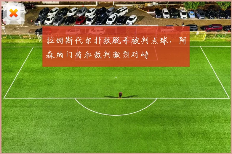 拉姆斯代尔扑救脱手被判点球，阿森纳门将和裁判激烈对峙